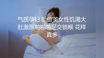 云盘露脸泄密！高颜清纯E奶肥臀反差妹【石高慧】不雅视图全集，还求爸爸肏，对话淫荡，可惜了被个纹身肥猪佬各种蹂躏 (9)