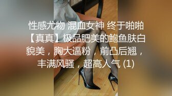 性感尤物 混血女神 终于啪啪【真真】极品肥美的鲍鱼肤白貌美，胸大逼粉，前凸后翘，丰满风骚，超高人气 (1)