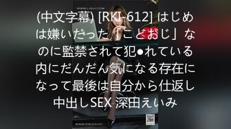 (中文字幕) [RKI-612] はじめは嫌いだった「こどおじ」なのに監禁されて犯●れている内にだんだん気になる存在になって最後は自分から仕返し中出しSEX 深田えいみ