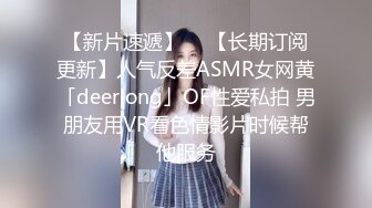 【新片速遞】  ✨【长期订阅更新】人气反差ASMR女网黄「deerlong」OF性爱私拍 男朋友用VR看色情影片时候帮他服务