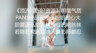 《顶流?重磅?资源》明星气质PANS极品反差小姐姐甜心大胆露逼私拍人体长腿透明丝袜若隐若现超级诱人摄影师都忍不住了