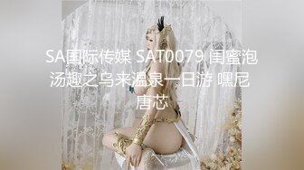 SA国际传媒 SAT0079 闺蜜泡汤趣之乌来温泉一日游 嘿尼 唐芯