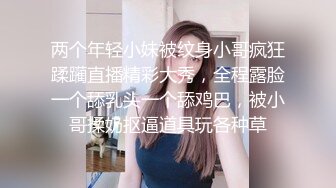 两个年轻小妹被纹身小哥疯狂蹂躏直播精彩大秀，全程露脸一个舔乳头一个舔鸡巴，被小哥揉奶抠逼道具玩各种草