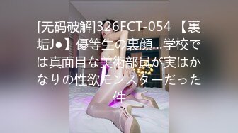 [无码破解]326FCT-054 【裏垢J●】優等生の裏顔…学校では真面目な美術部員が実はかなりの性欲モンスターだった件