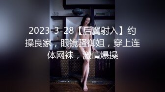 2023-3-28【后翼射入】约操良家，眼镜骚御姐，穿上连体网袜，激情爆操