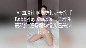 ✨韩国清纯乖巧萝莉小母狗「Rabbyjay Couple」日常性爱私拍 肥臀粉嫩馒头逼美少女 (1)