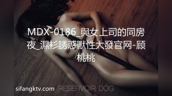 MDX-0186_與女上司的同房夜_濕衫誘惑獸性大發官网-顾桃桃