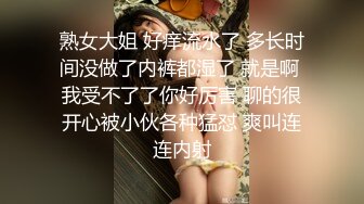 熟女大姐 好痒流水了 多长时间没做了内裤都湿了 就是啊 我受不了了你好厉害 聊的很开心被小伙各种猛怼 爽叫连连内射