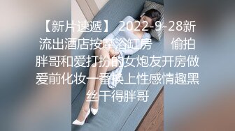 【新片速遞】 2022-9-28新流出酒店按摩浴缸房❤️偷拍胖哥和爱打扮的女炮友开房做爱前化妆一番换上性感情趣黑丝干得胖哥