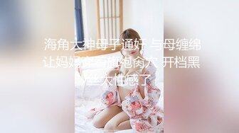 重磅 极品流出 极品海鲜馒头美穴女神 阿朱 大尺度性爱3P私拍流出 前怼后操 表情到位淫荡