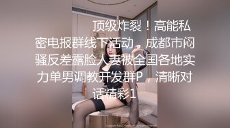 ⚫️⚫️⚫️顶级炸裂！高能私密电报群线下活动，成都市闷骚反差露脸人妻被全国各地实力单男调教开发群P，清晰对话精彩1