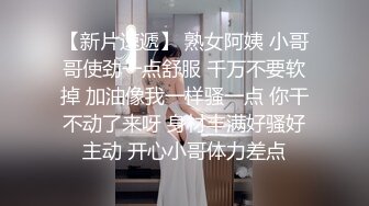 【新片速遞】 熟女阿姨 小哥哥使劲一点舒服 千万不要软掉 加油像我一样骚一点 你干不动了来呀 身材丰满好骚好主动 开心小哥体力差点