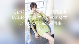 极品良家少妇SPA. 私密保养 偷拍全身赤裸按摩 手法高超.受不了主动摸鸡吧 被无套内射