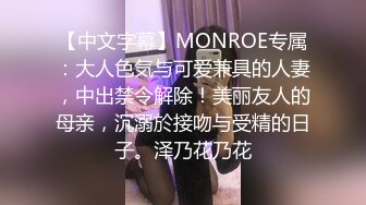 【中文字幕】MONROE专属：大人色気与可爱兼具的人妻，中出禁令解除！美丽友人的母亲，沉溺於接吻与受精的日子。泽乃花乃花