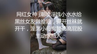  网红女神 j潮喷淫娃小水水给黑丝女友做推油，撕开丝袜就开干，淫荡小母狗撅高高屁股主动求插入