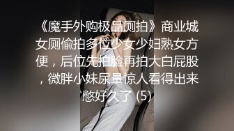 《魔手外购极品厕拍》商业城女厕偸拍多位少女少妇熟女方便，后位先拍脸再拍大白屁股，微胖小妹尿量惊人看得出来憋好久了 (5)