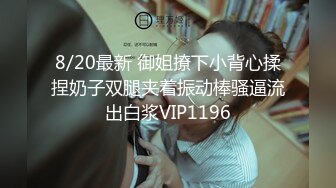 8/20最新 御姐撩下小背心揉捏奶子双腿夹着振动棒骚逼流出白浆VIP1196