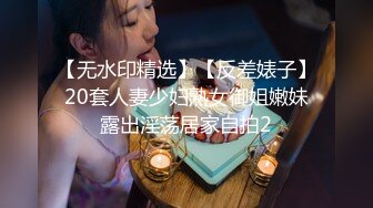 【无水印精选】【反差婊子】20套人妻少妇熟女御姐嫩妹露出淫荡居家自拍2