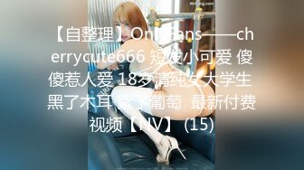 【自整理】OnlyFans——cherrycute666 短发小可爱 傻傻惹人爱 18岁清纯女大学生 黑了木耳 紫了葡萄  最新付费视频【NV】 (15)