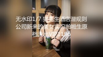 无水印1/7 猫先生酒店潜规则公司新来的美女实习啪啪生原档流出VIP1196