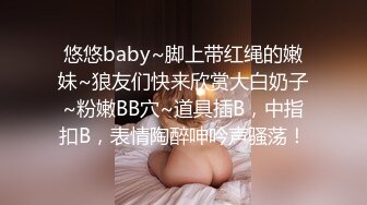 户外达人~勾搭女王【黛西老师】户外商场~沟搭男技师~啪啪~网吧真空跳蛋【405V】 (180)