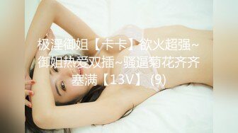 极淫御姐【卡卡】欲火超强~御姐热爱双插~骚逼菊花齐齐塞满【13V】 (9)