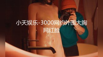 小天娱乐-3000网约外围大胸网红脸