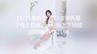 11/21最新 新人20岁美乳星子性之初体验大屁股上下抽插浪叫呻吟VIP1196