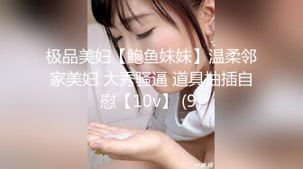 极品美妇【鲍鱼妹妹】温柔邻家美妇 大秀骚逼 道具抽插自慰【10v】 (9)