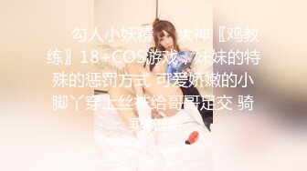 ❤️勾人小妖精❤️大神〖鸡教练〗18+COS游戏，妹妹的特殊的惩罚方式 可爱娇嫩的小脚丫穿上丝袜给哥哥足交 骑乘榨精