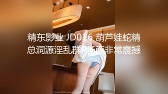 精东影业 JD016 葫芦娃蛇精总洞源淫乱群P场面非常震撼