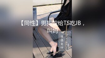 【同性】男狗奴给TS吃JB，叫妈