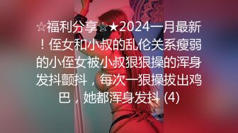 ☆福利分享☆★2024一月最新！侄女和小叔的乱伦关系瘦弱的小侄女被小叔狠狠操的浑身发抖颤抖，每次一狠操拔出鸡巴，她都浑身发抖 (4)