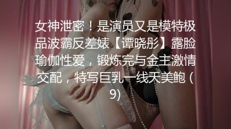 女神泄密！是演员又是模特极品波霸反差婊【谭晓彤】露脸瑜伽性爱，锻炼完与金主激情交配，特写巨乳一线天美鲍 (9)