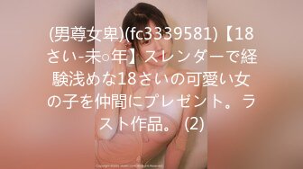 (男尊女卑)(fc3339581)【18さい-未○年】スレンダーで経験浅めな18さいの可愛い女の子を仲間にプレゼント。ラスト作品。 (2)