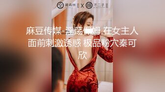 麻豆传媒-淫荡保姆 在女主人面前刺激诱惑 极品粉穴秦可欣