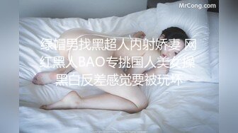 绿帽男找黑超人内射娇妻 网红黑人BAO专挑国人美女操 黑白反差感觉要被玩坏