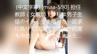 (中文字幕) [miaa-590] 担任教師（女教師）の私は男子生徒のイチモツを喰べたい欲求に負けて放課後ラブホで何度も中出しを求めてしまった… 水川スミレ