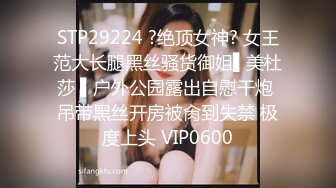 STP29224 ?绝顶女神? 女王范大长腿黑丝骚货御姐▌美杜莎 ▌户外公园露出自慰干炮 吊带黑丝开房被肏到失禁 极度上头 VIP0600