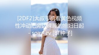 [2DF2]大叔手机看黄色视频性冲动把旁边裸睡的媳妇日起 - soav_ev [BT种子]