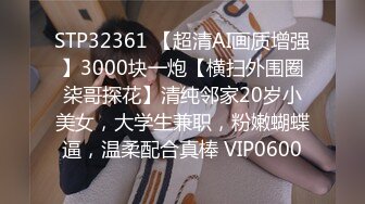 STP32361 【超清AI画质增强】3000块一炮【横扫外围圈柒哥探花】清纯邻家20岁小美女，大学生兼职，粉嫩蝴蝶逼，温柔配合真棒 VIP0600