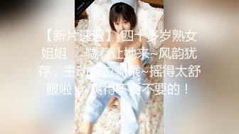 【新片速遞】 四十多岁熟女姐姐❤️喊着让她来~风韵犹存，主动上位骑乘~摇得太舒服啦❤️爽得不要不要的！