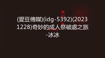 (愛豆傳媒)(idg-5392)(20231228)奇妙的成人祭破處之旅-冰冰